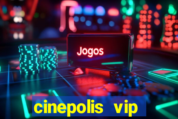 cinepolis vip parque shopping